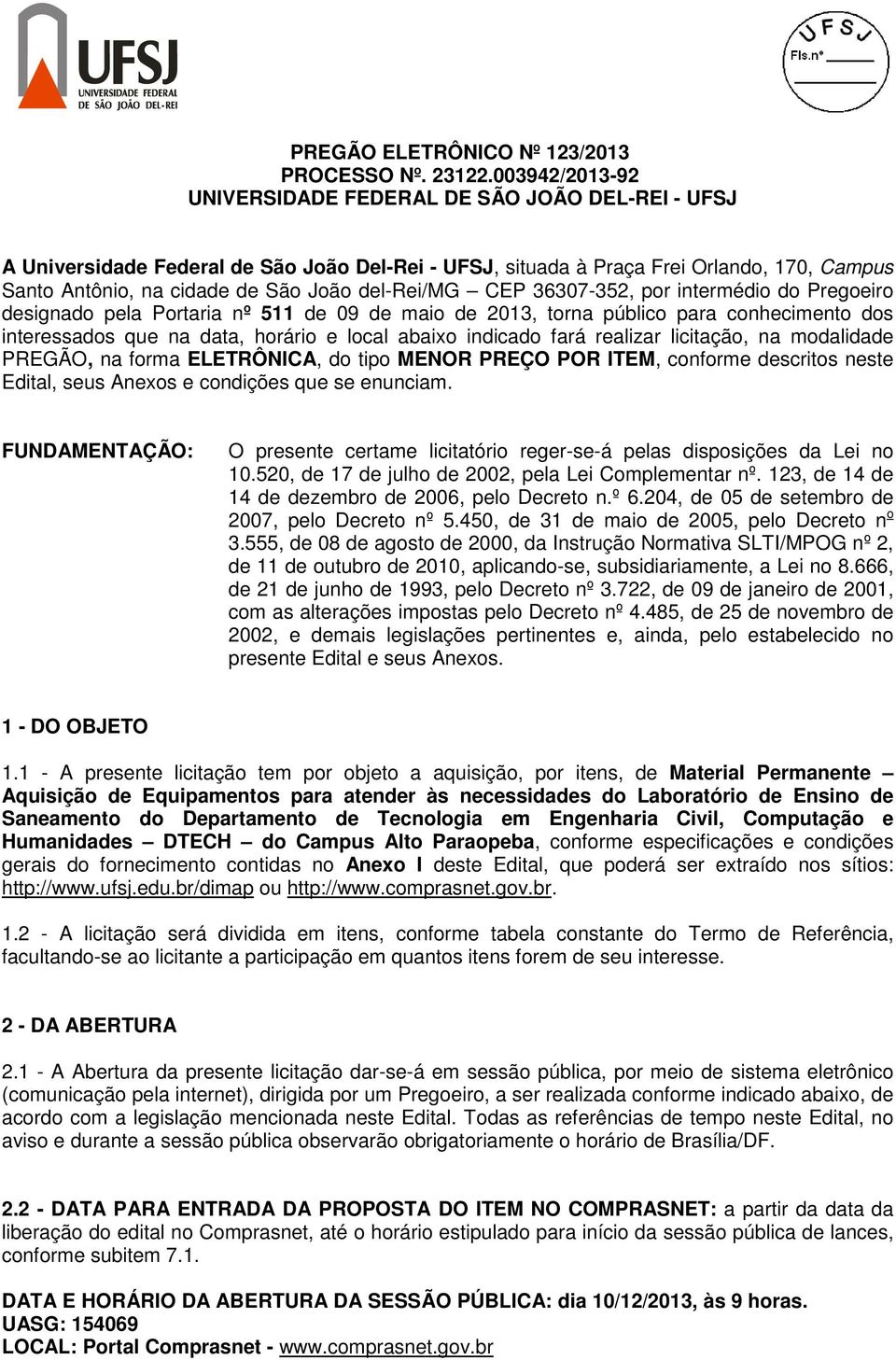 del-rei/mg CEP 36307-352, por intermédio do Pregoeiro designado pela Portaria nº 511 de 09 de maio de 2013, torna público para conhecimento dos interessados que na data, horário e local abaixo