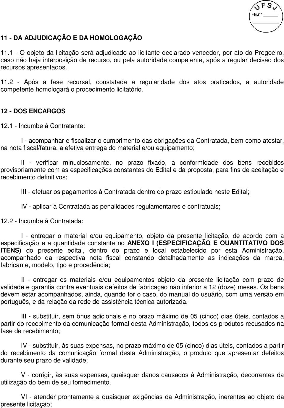 recursos apresentados. 11.2 - Após a fase recursal, constatada a regularidade dos atos praticados, a autoridade competente homologará o procedimento licitatório. 12 - DOS ENCARGOS 12.