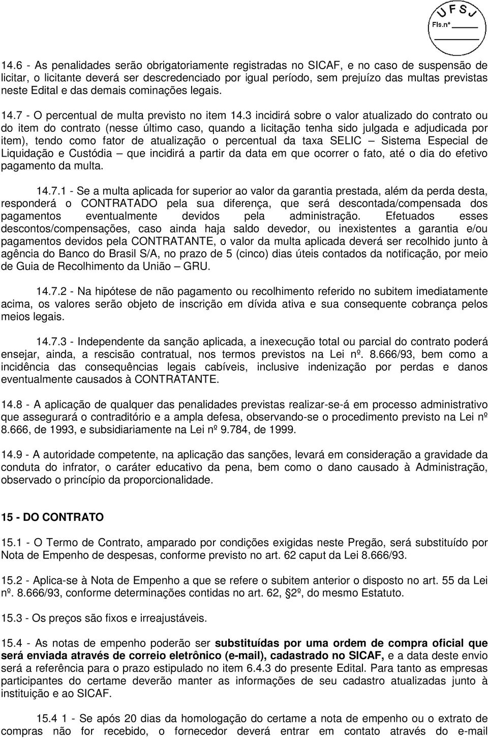 3 incidirá sobre o valor atualizado do contrato ou do item do contrato (nesse último caso, quando a licitação tenha sido julgada e adjudicada por item), tendo como fator de atualização o percentual