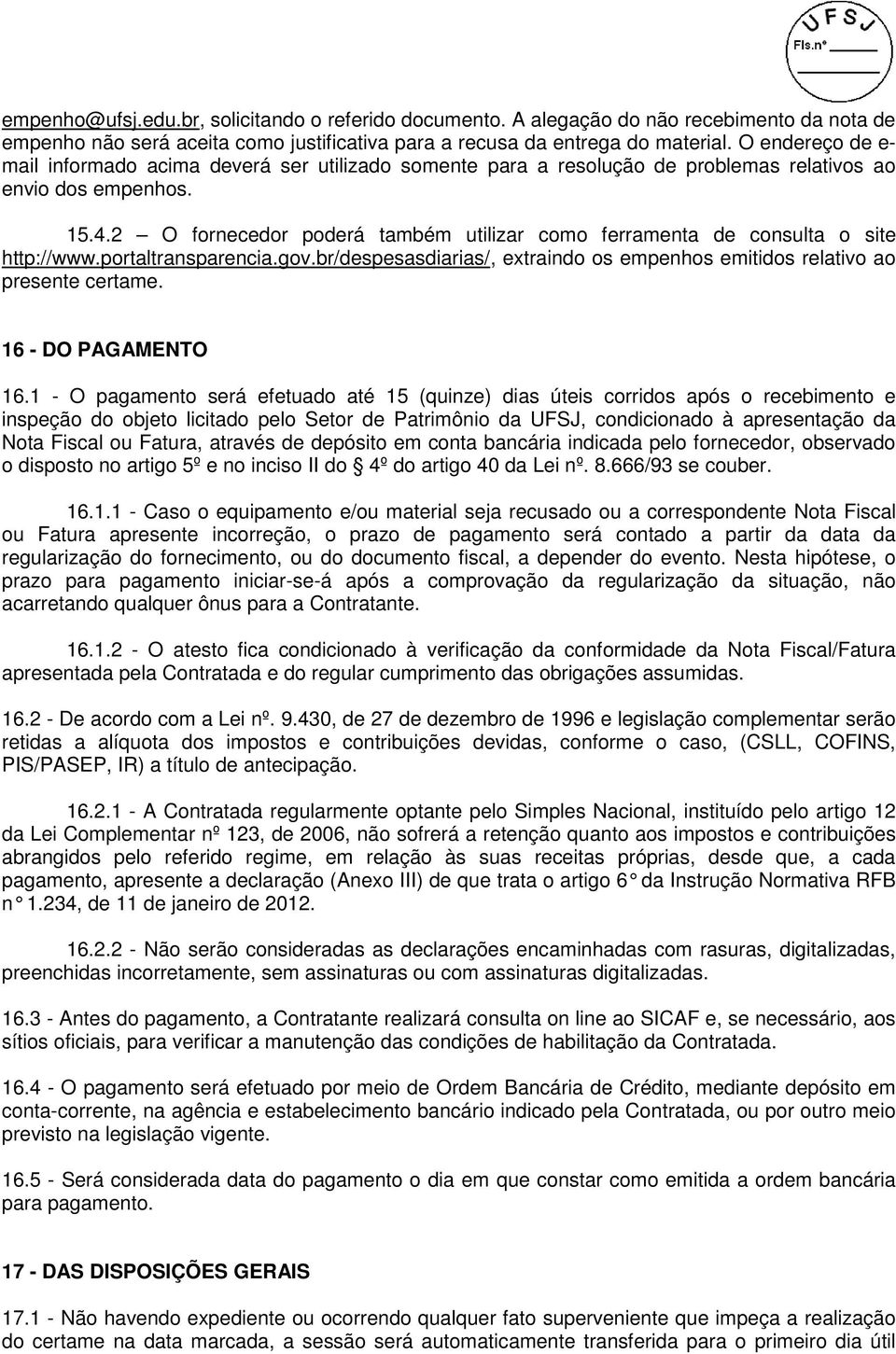 2 O fornecedor poderá também utilizar como ferramenta de consulta o site http://www.portaltransparencia.gov.br/despesasdiarias/, extraindo os empenhos emitidos relativo ao presente certame.