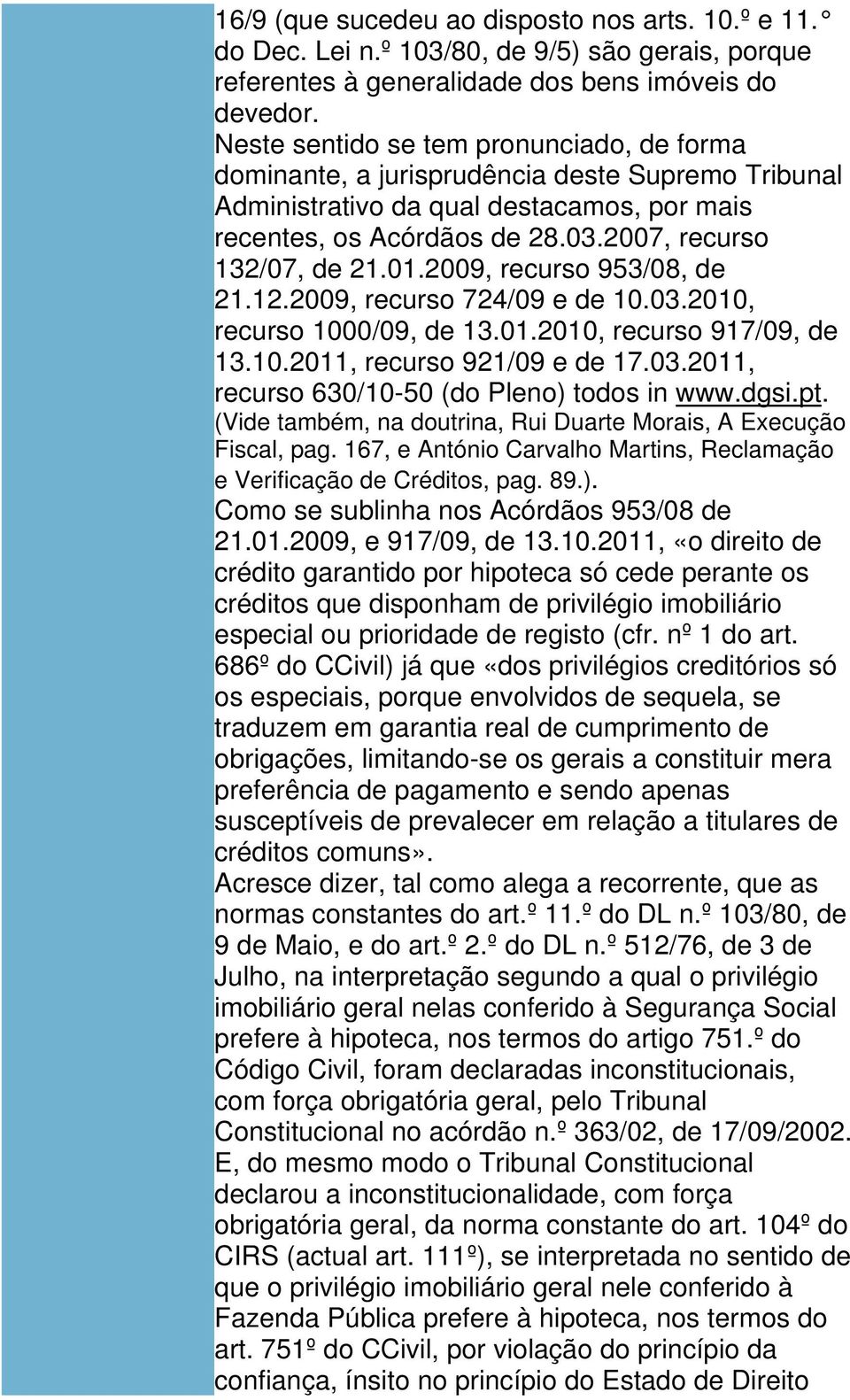 2009, recurso 953/08, de 21.12.2009, recurso 724/09 e de 10.03.2010, recurso 1000/09, de 13.01.2010, recurso 917/09, de 13.10.2011, recurso 921/09 e de 17.03.2011, recurso 630/10-50 (do Pleno) todos in www.