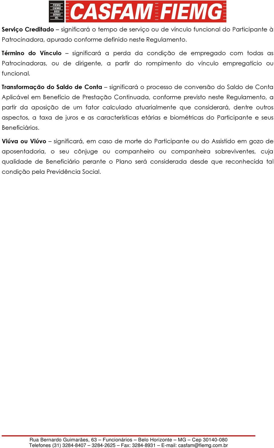 Transformação do Saldo de Conta significará o processo de conversão do Saldo de Conta Aplicável em Benefício de Prestação Continuada, conforme previsto neste Regulamento, a partir da aposição de um