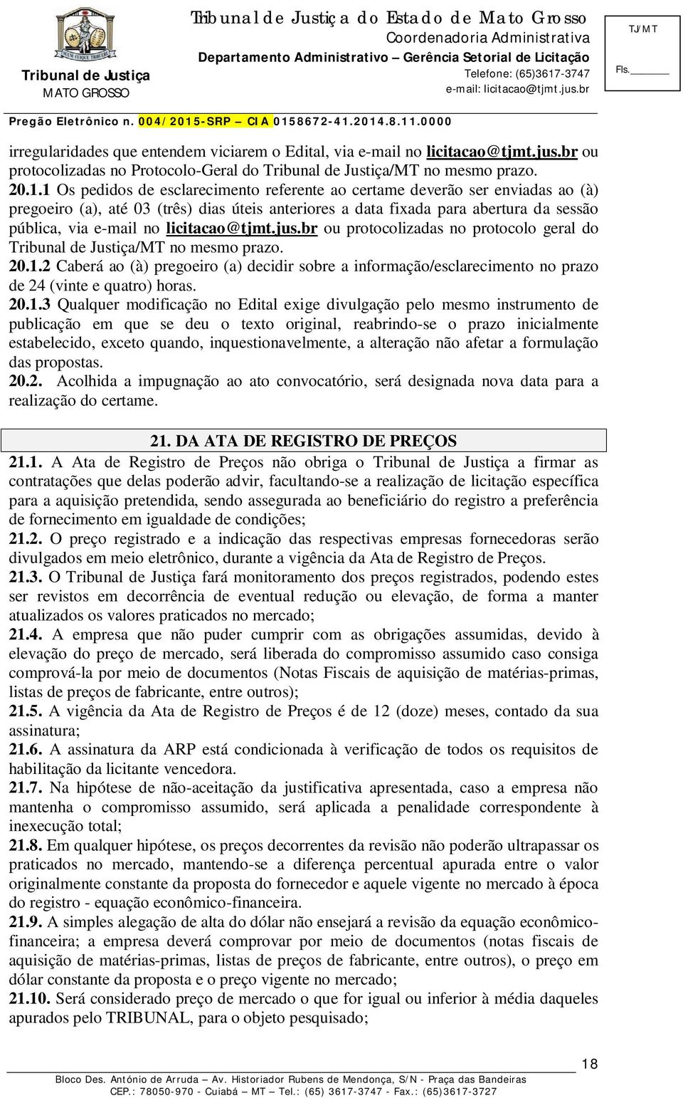 licitacao@tjmt.jus.br ou protocolizadas no protocolo geral do Tribunal de Justiça/MT no mesmo prazo. 20.1.