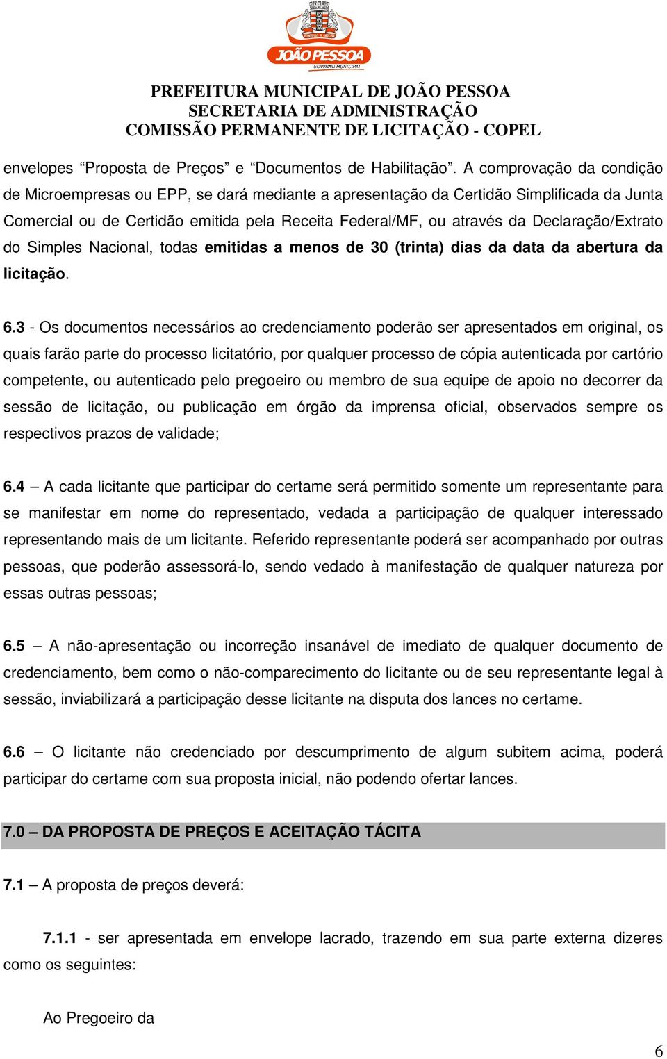 Declaração/Extrato do Simples Nacional, todas emitidas a menos de 30 (trinta) dias da data da abertura da licitação. 6.