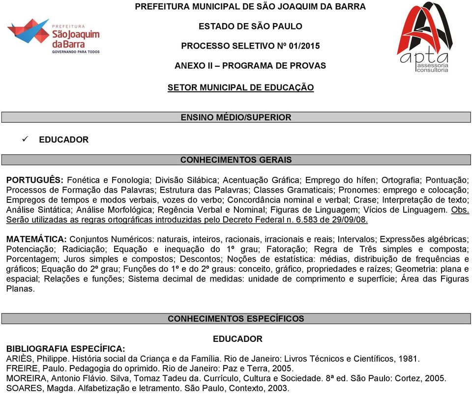 Pronomes: emprego e colocação; Empregos de tempos e modos verbais, vozes do verbo; Concordância nominal e verbal; Crase; Interpretação de texto; Análise Sintática; Análise Morfológica; Regência