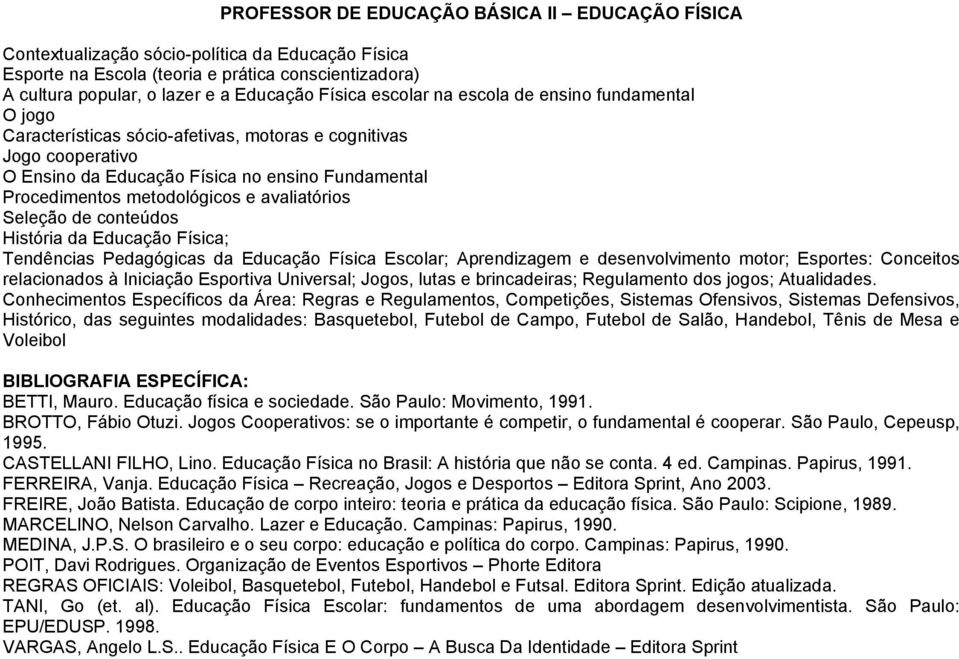 avaliatórios Seleção de conteúdos História da Educação Física; Tendências Pedagógicas da Educação Física Escolar; Aprendizagem e desenvolvimento motor; Esportes: Conceitos relacionados à Iniciação