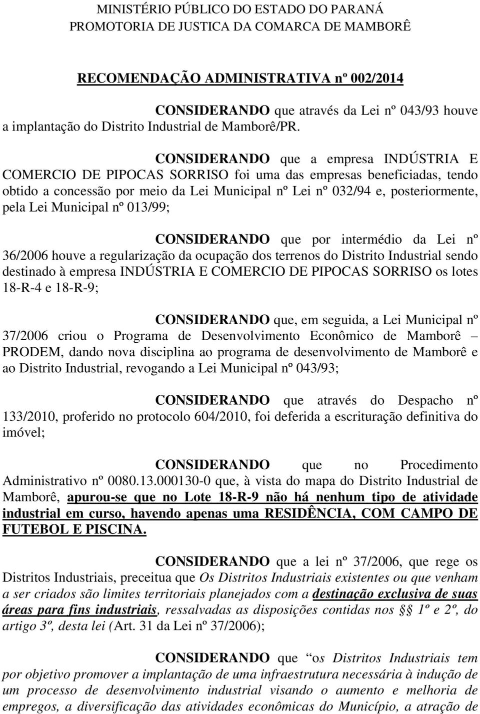 Municipal nº 013/99; CONSIDERANDO que por intermédio da Lei nº 36/2006 houve a regularização da ocupação dos terrenos do Distrito Industrial sendo destinado à empresa INDÚSTRIA E COMERCIO DE PIPOCAS