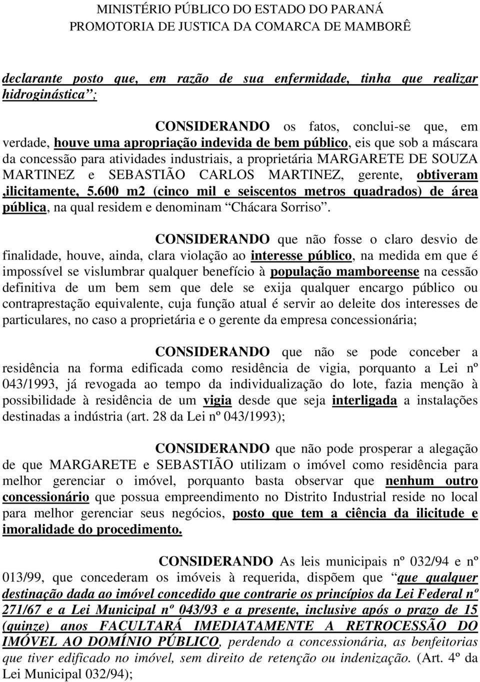 600 m2 (cinco mil e seiscentos metros quadrados) de área pública, na qual residem e denominam Chácara Sorriso.