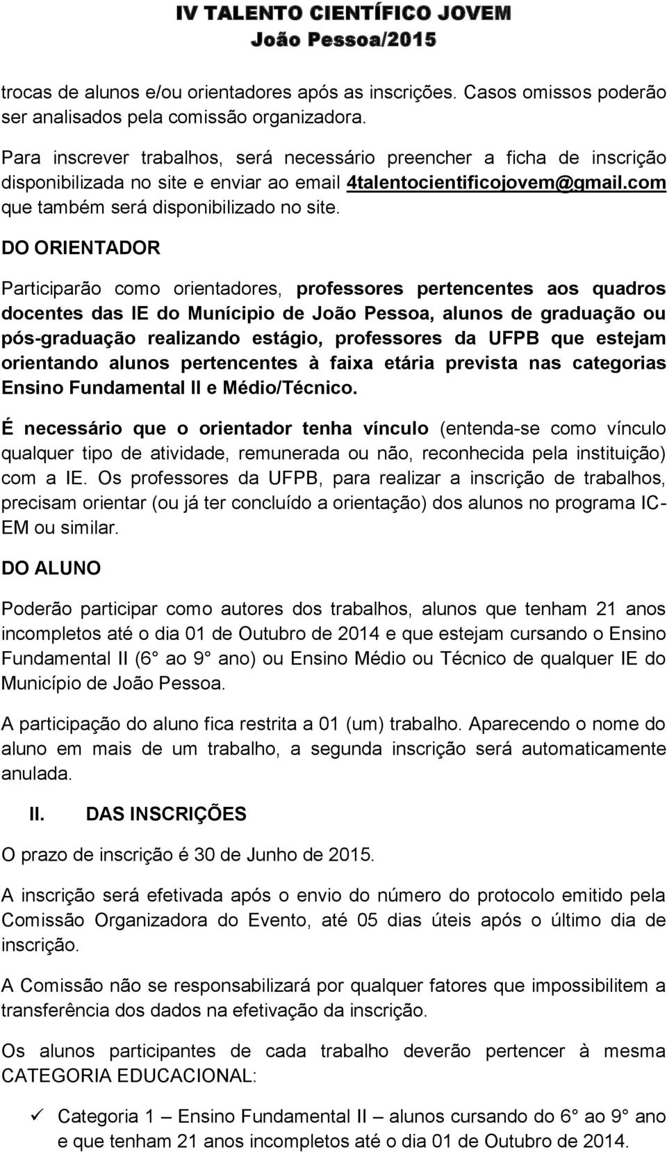 DO ORIENTADOR Participarão como orientadores, professores pertencentes aos quadros docentes das IE do Munícipio de João Pessoa, alunos de graduação ou pós-graduação realizando estágio, professores da