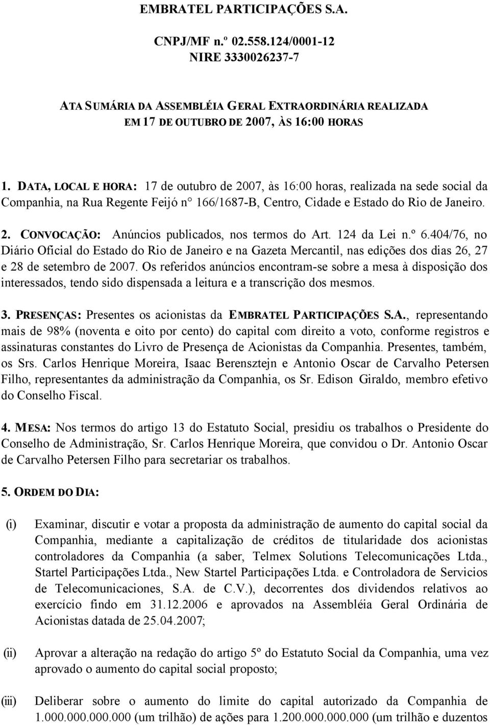 124 da Lei n.º 6.404/76, no Diário Oficial do Estado do Rio de Janeiro e na Gazeta Mercantil, nas edições dos dias 26, 27 e 28 de setembro de 2007.