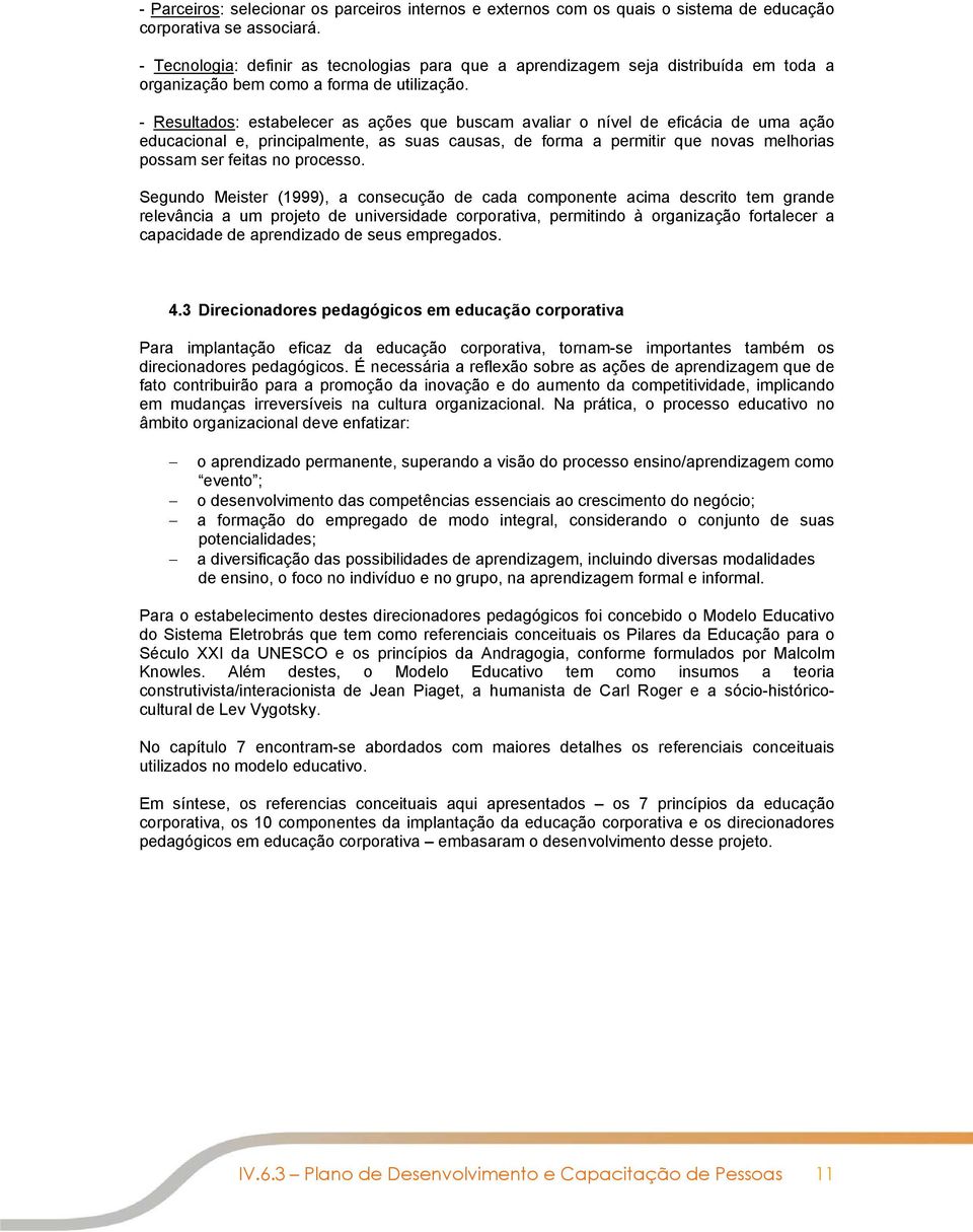 - Resultados: estabelecer as ações que buscam avaliar o nível de eficácia de uma ação educacional e, principalmente, as suas causas, de forma a permitir que novas melhorias possam ser feitas no