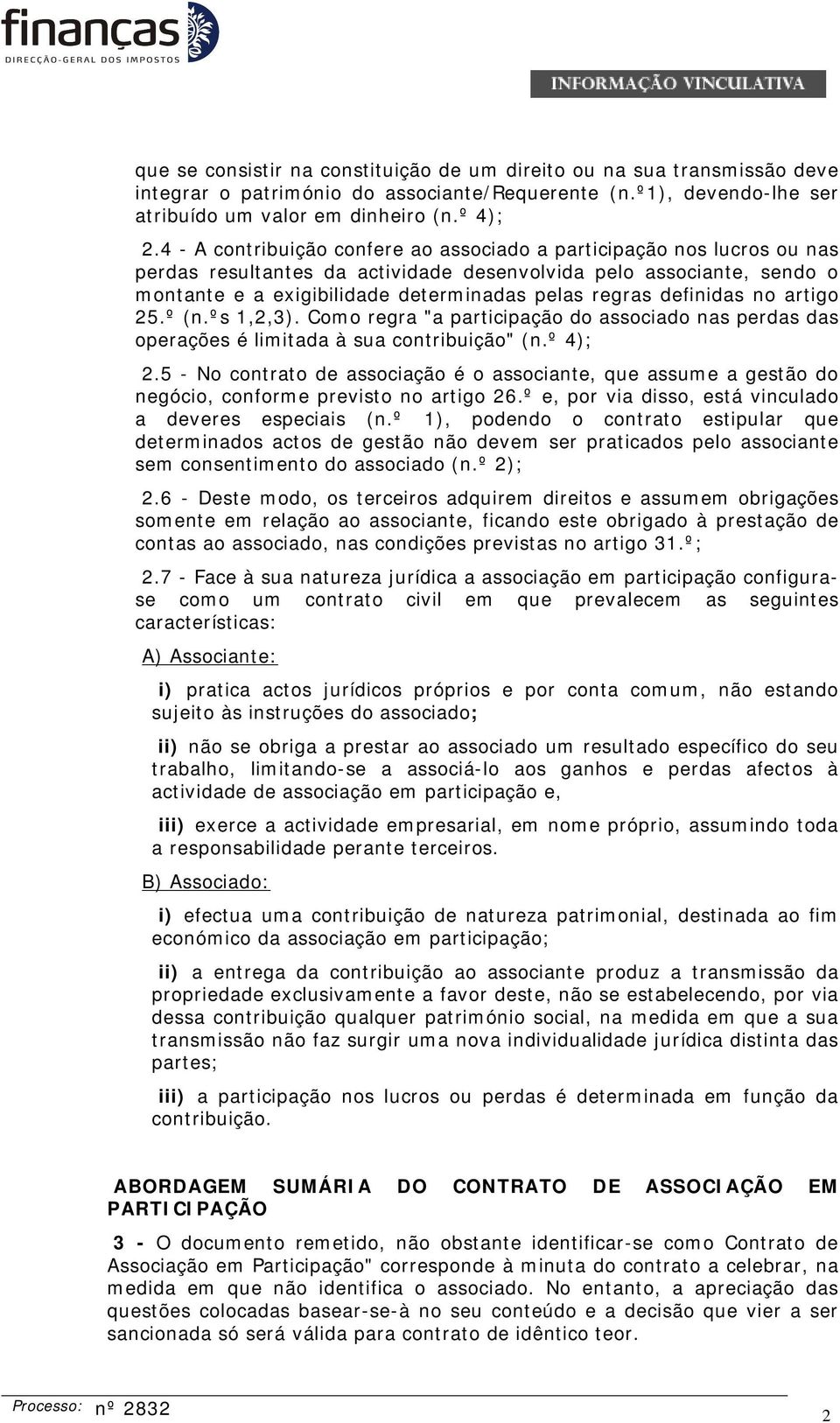 definidas no artigo 25.º (n.ºs 1,2,3). Como regra "a participação do associado nas perdas das operações é limitada à sua contribuição" (n.º 4); 2.