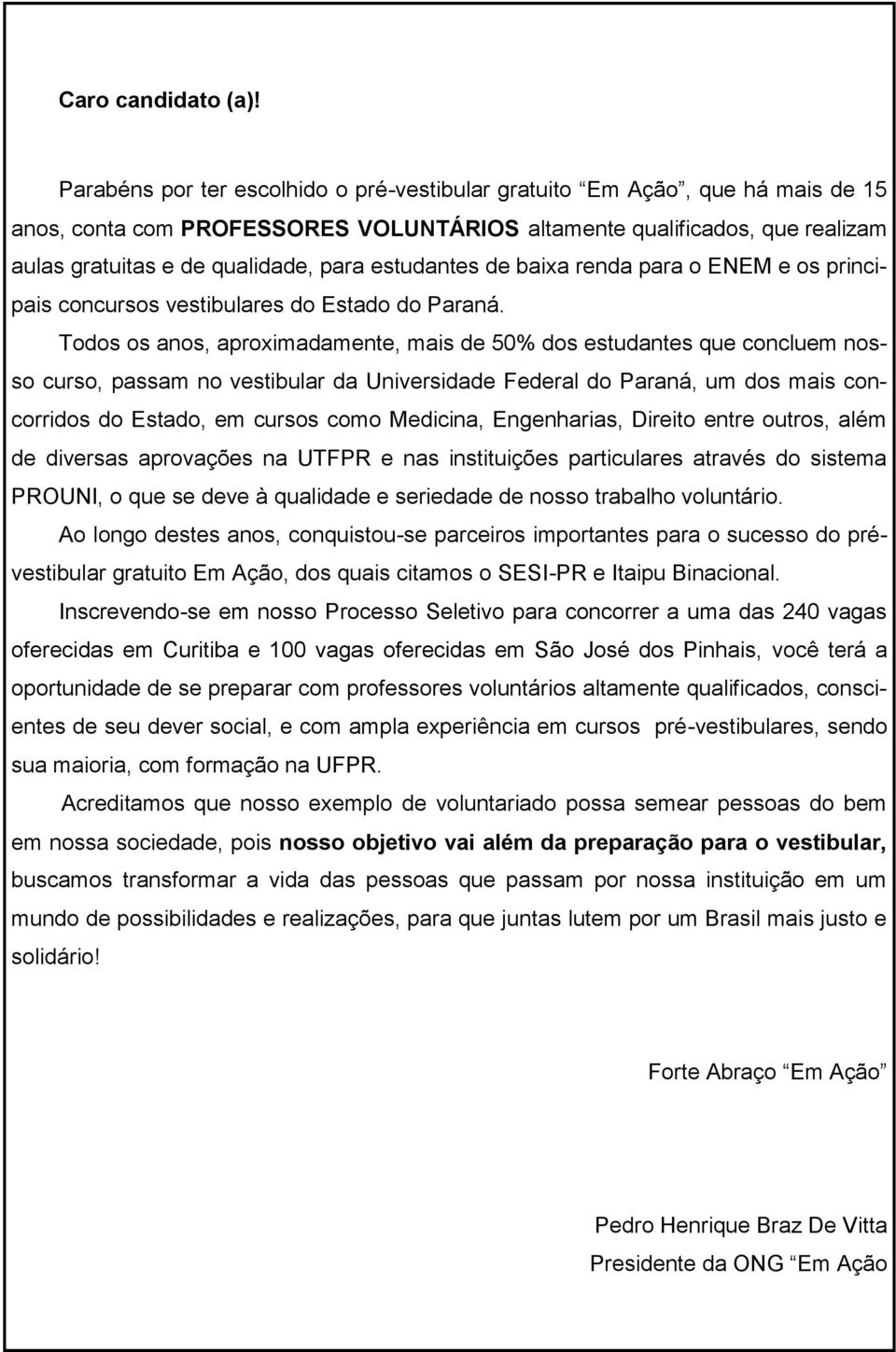 estudantes de baixa renda para o ENEM e os principais concursos vestibulares do Estado do Paraná.