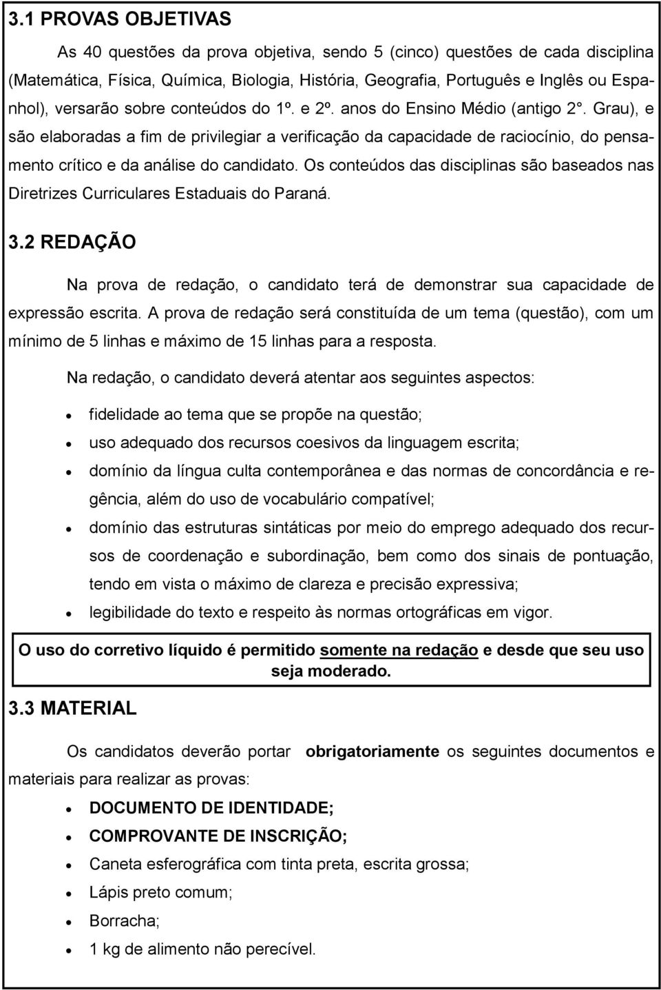 Grau), e são elaboradas a fim de privilegiar a verificação da capacidade de raciocínio, do pensamento crítico e da análise do candidato.