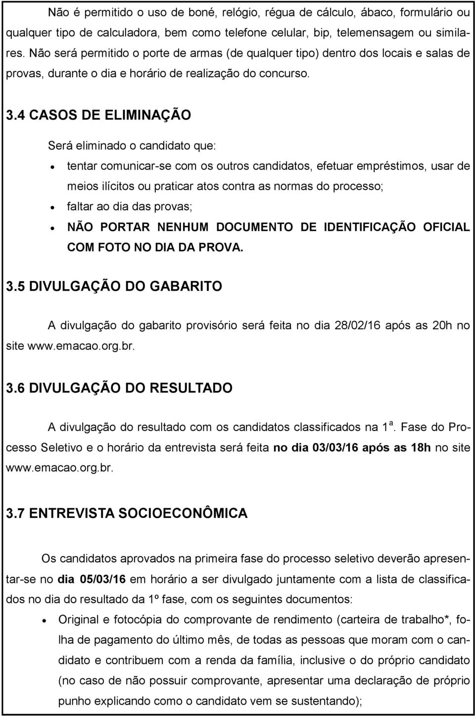 4 CASOS DE ELIMINAÇÃO Será eliminado o candidato que: tentar comunicar-se com os outros candidatos, efetuar empréstimos, usar de meios ilícitos ou praticar atos contra as normas do processo; faltar