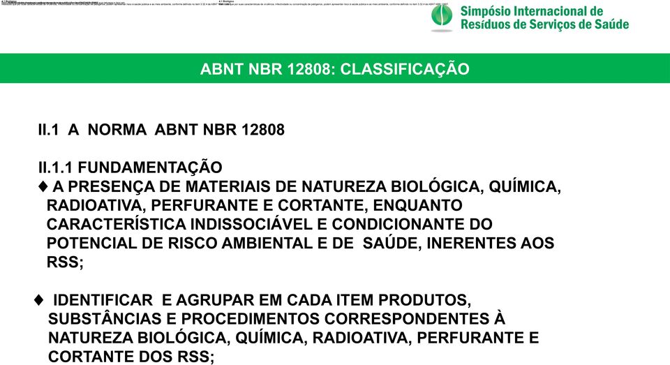 Resíduos que por suas características de virulência, infectividade ou concentração de patógenos, podem apresentar risco à saúde pública e ao meio ambiente, conforme definido no item 3.32.