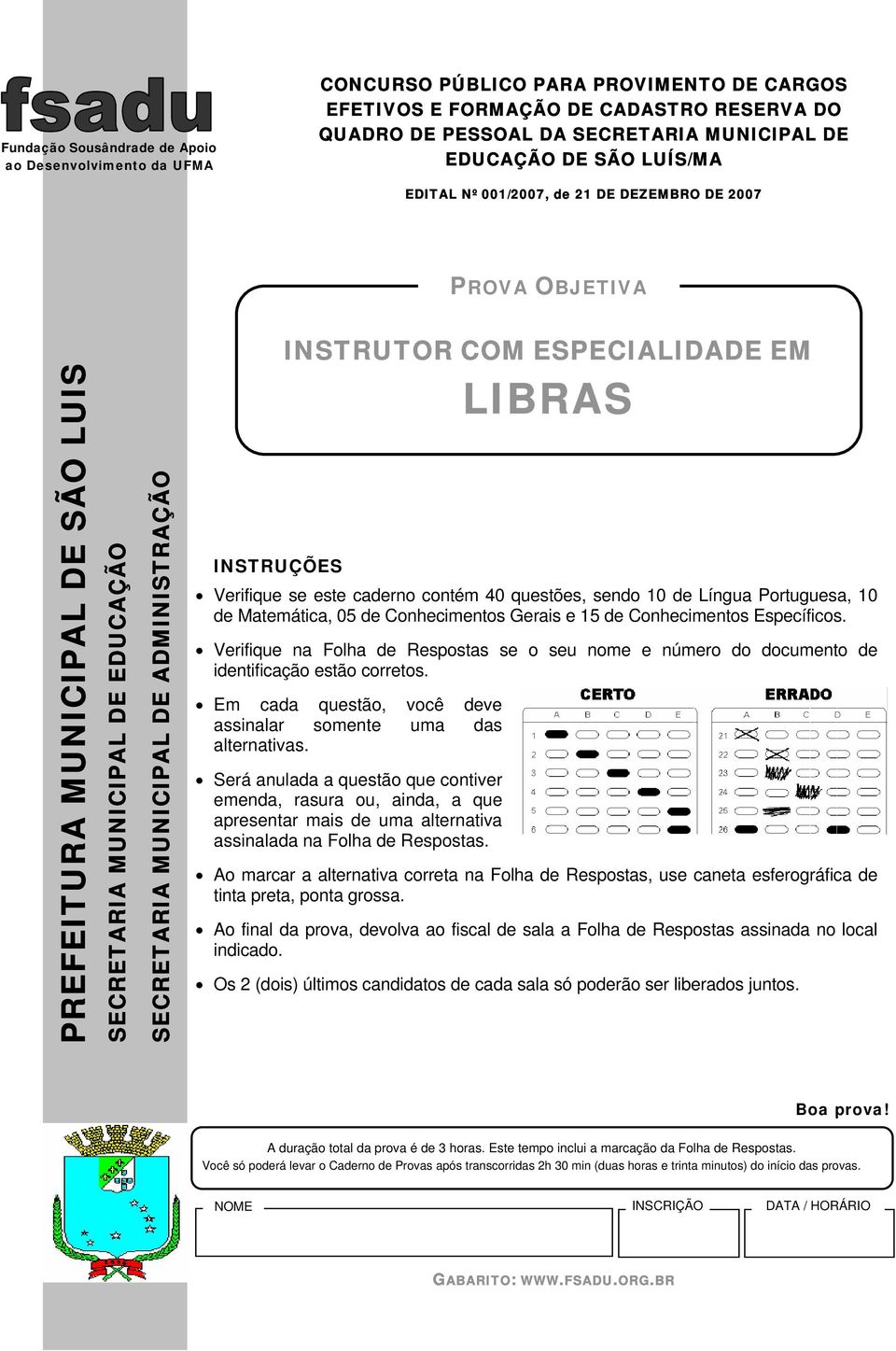 ESPECIALIDADE EM LIBRAS INSTRUÇÕES Verifique se este caderno contém 40 questões, sendo 10 de Língua Portuguesa, 10 de Matemática, 05 de Conhecimentos Gerais e 15 de Conhecimentos Específicos.
