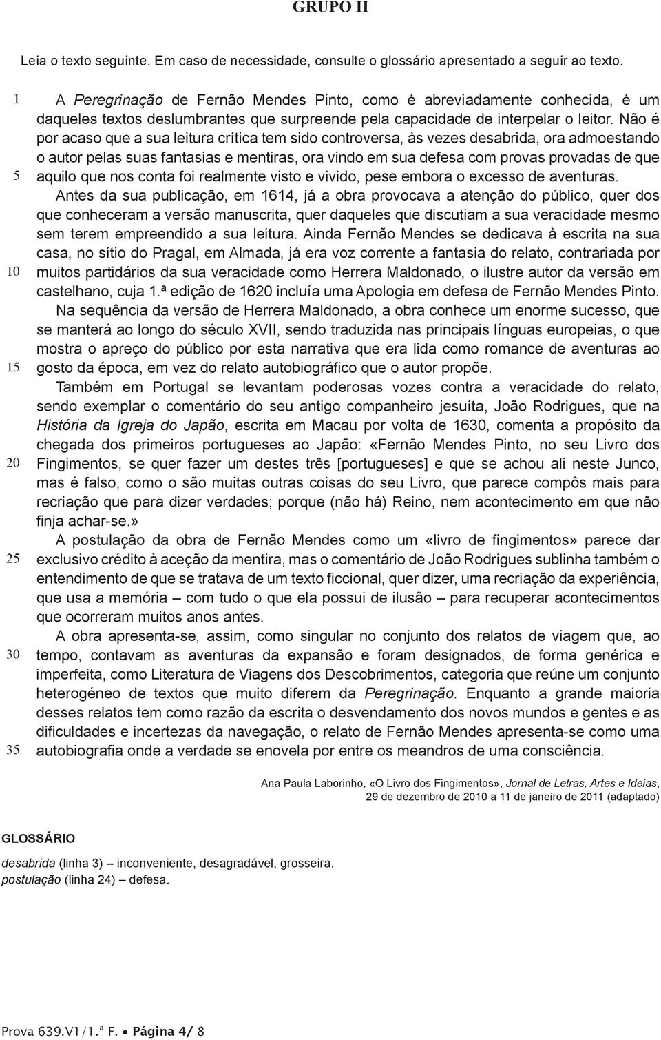 Não é por acaso que a sua leitura crítica tem sido controversa, às vezes desabrida, ora admoestando o autor pelas suas fantasias e mentiras, ora vindo em sua defesa com provas provadas de que aquilo