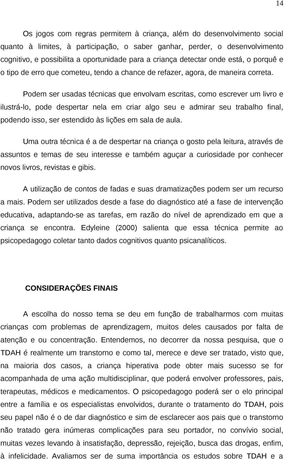 Podem ser usadas técnicas que envolvam escritas, como escrever um livro e ilustrá-lo, pode despertar nela em criar algo seu e admirar seu trabalho final, podendo isso, ser estendido às lições em sala