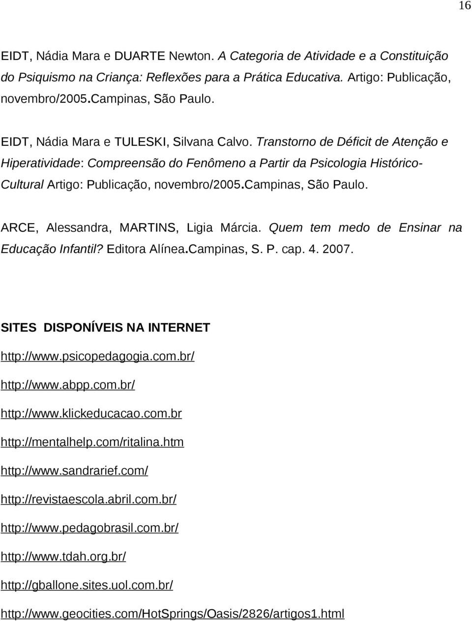 campinas, São Paulo. ARCE, Alessandra, MARTINS, Ligia Márcia. Quem tem medo de Ensinar na Educação Infantil? Editora Alínea.Campinas, S. P. cap. 4. 2007. SITES DISPONÍVEIS NA INTERNET http://www.