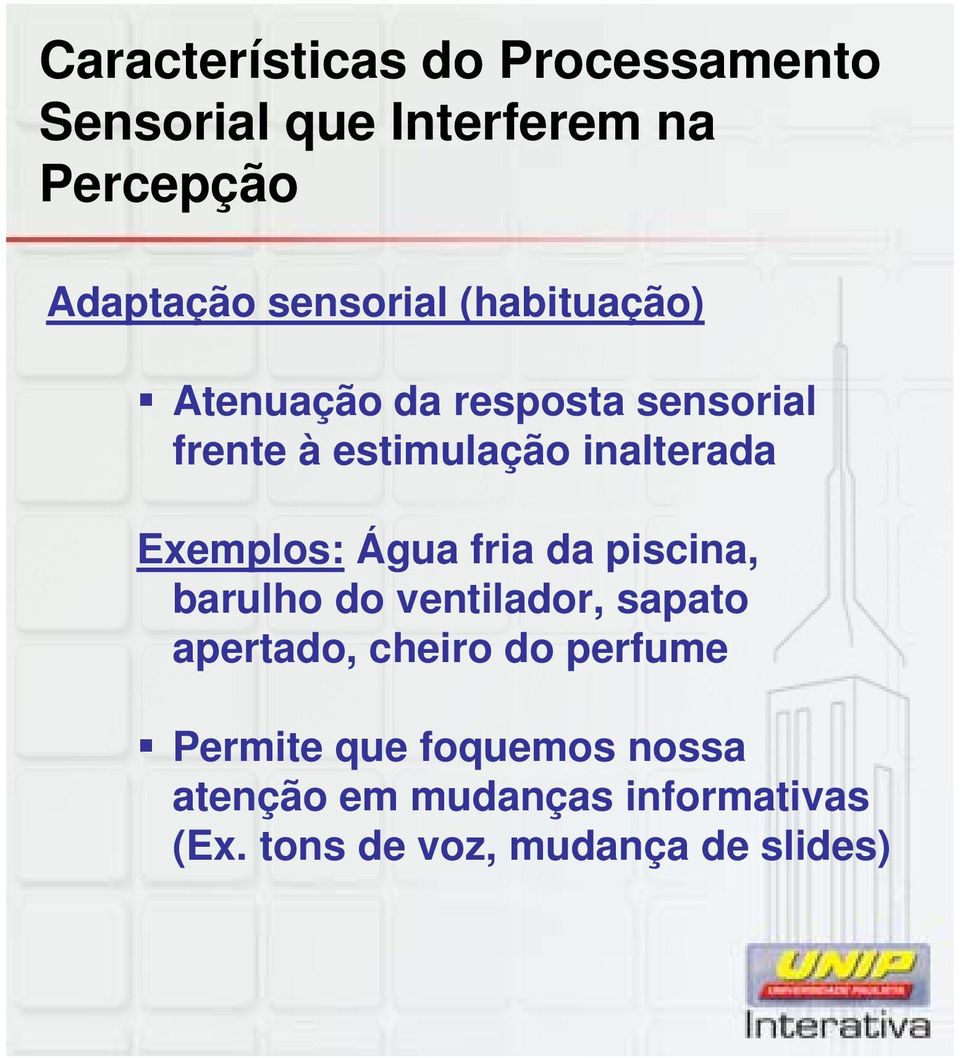 Exemplos: Água fria da piscina, barulho do ventilador, sapato apertado, cheiro do