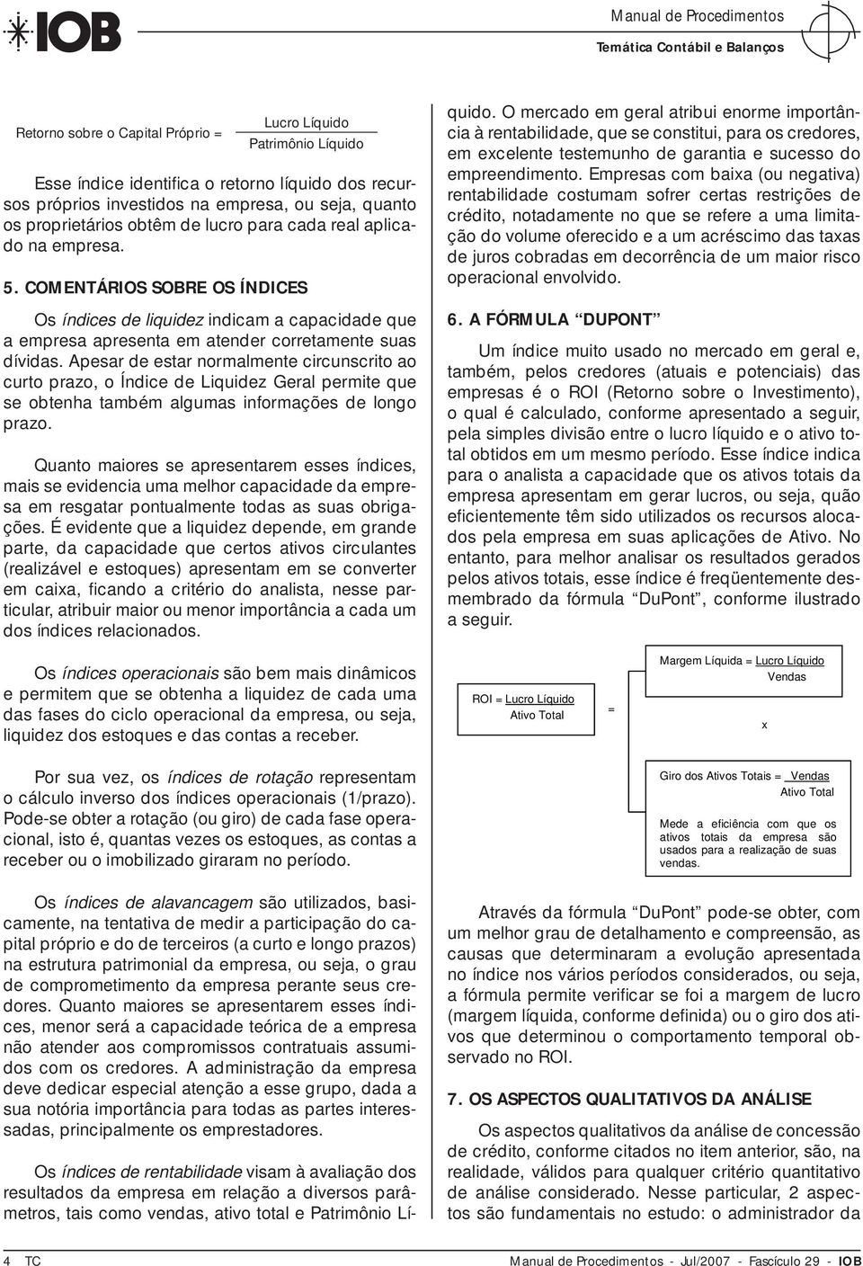 Apesar de estar normalmente circunscrito ao curto prazo, o Índice de Liquidez Geral permite que se obtenha também algumas informações de longo prazo.