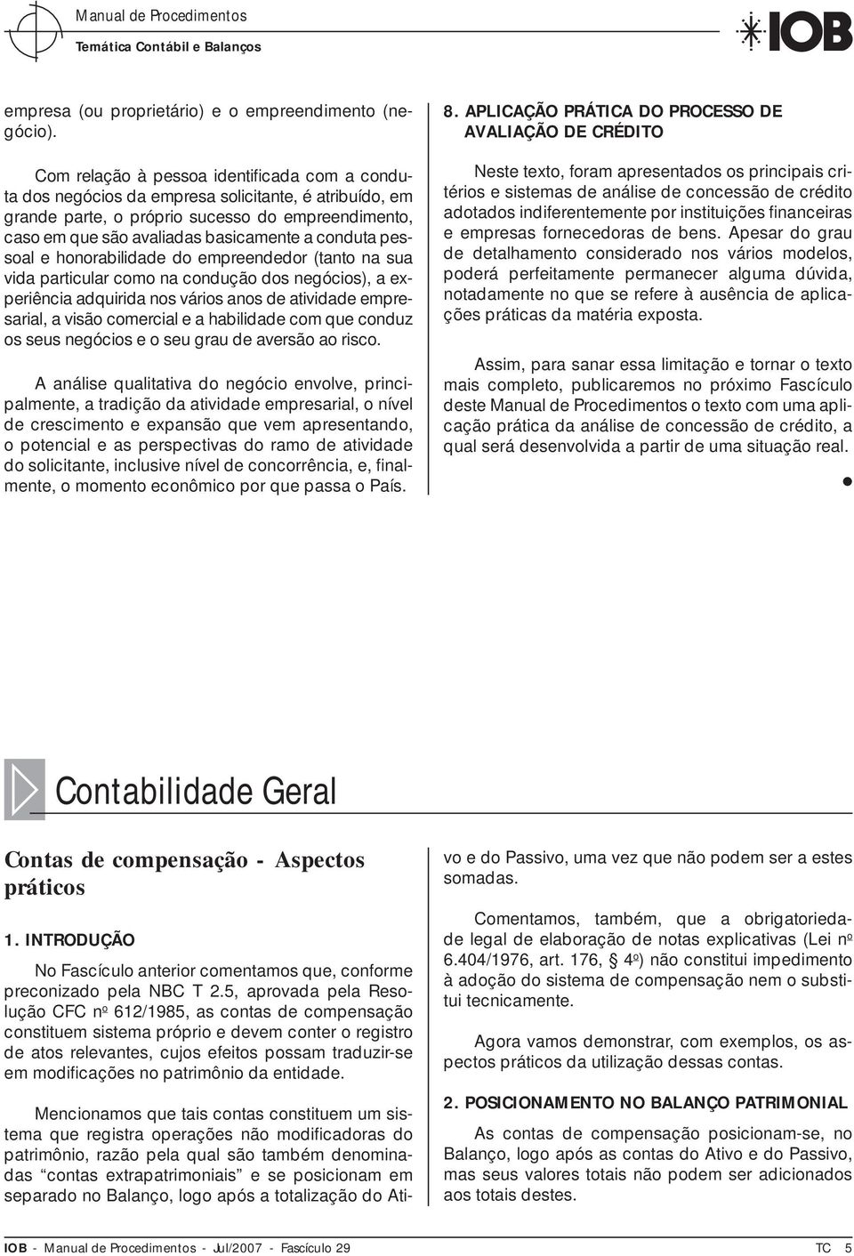 pessoal e honorabilidade do empreendedor (tanto na sua vida particular como na condução dos negócios), a experiência adquirida nos vários anos de atividade empresarial, a visão comercial e a