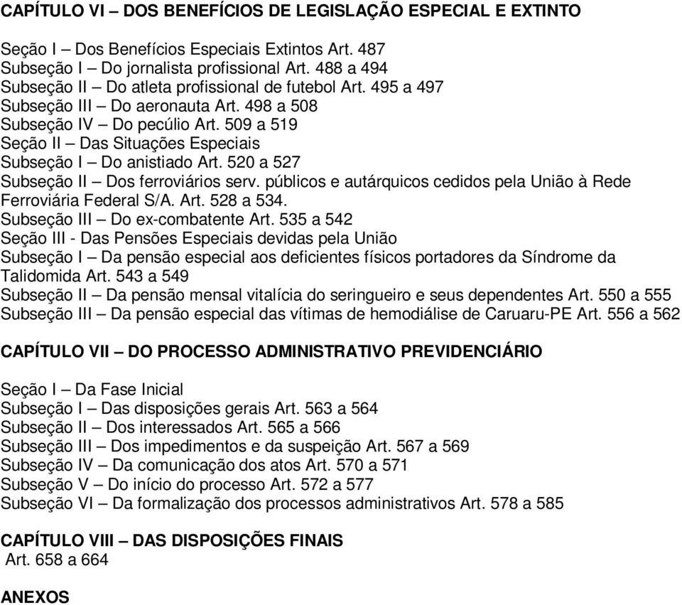 509 a 519 Seção II Das Situações Especiais Subseção I Do anistiado Art. 520 a 527 Subseção II Dos ferroviários serv. públicos e autárquicos cedidos pela União à Rede Ferroviária Federal S/A. Art. 528 a 534.