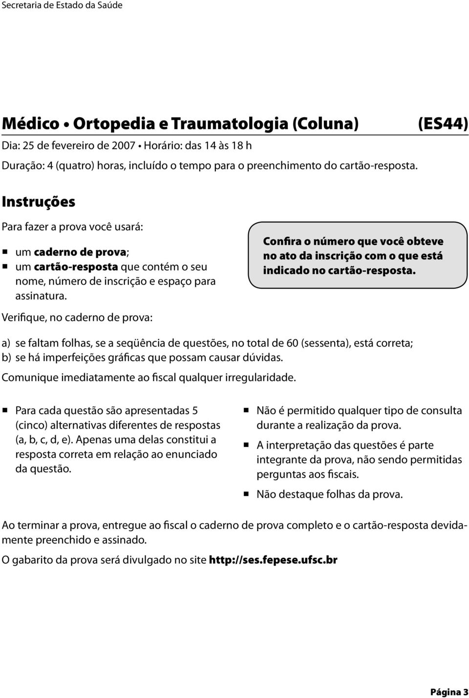 Confira o número que você obteve no ato da inscrição com o que está indicado no cartão-respost a) se faltam folhas, se a seqüência de questões, no total de 60 (sessenta), está correta; b) se há