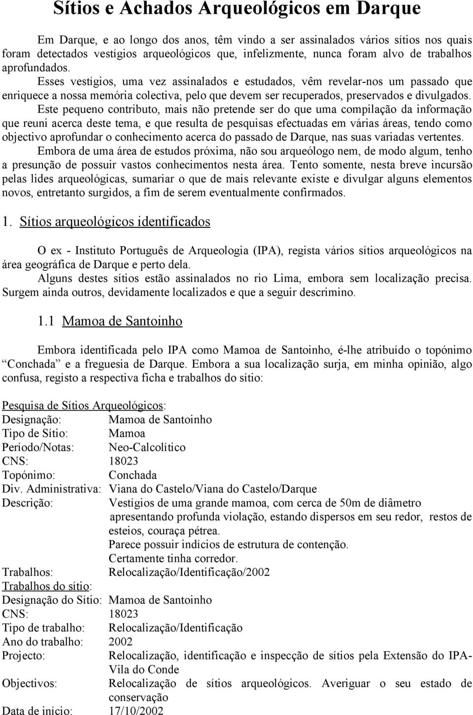 Esses vestígios, uma vez assinalados e estudados, vêm revelar-nos um passado que enriquece a nossa memória colectiva, pelo que devem ser recuperados, preservados e divulgados.