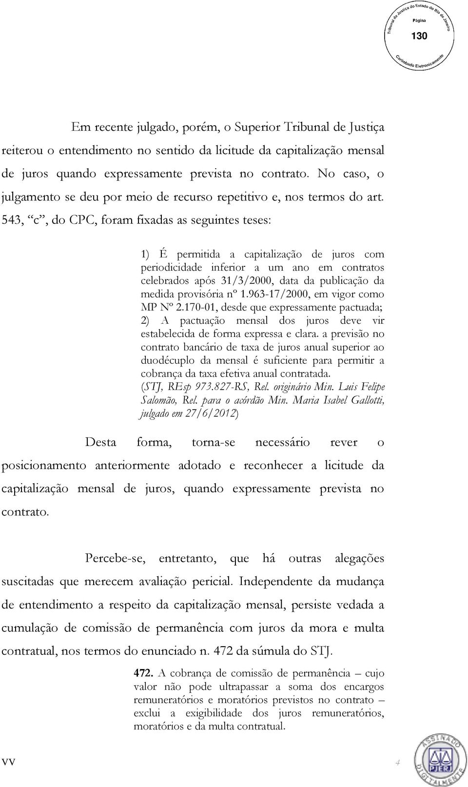 543, c, do CPC, foram fixadas as seguintes teses: 1) É permitida a capitalização de juros com periodicidade inferior a um ano em contratos celebrados após 31/3/2000, data da publicação da medida