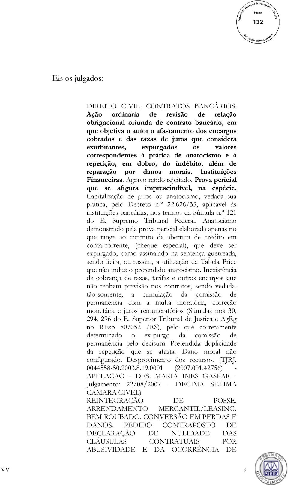 os valores correspondentes à prática de anatocismo e à repetição, em dobro, do indébito, além de reparação por danos morais. Instituições Financeiras. Agravo retido rejeitado.