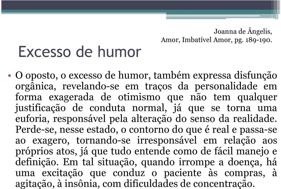 justificação de conduta normal, já que se torna uma euforia, responsável pela alteração do senso da realidade.