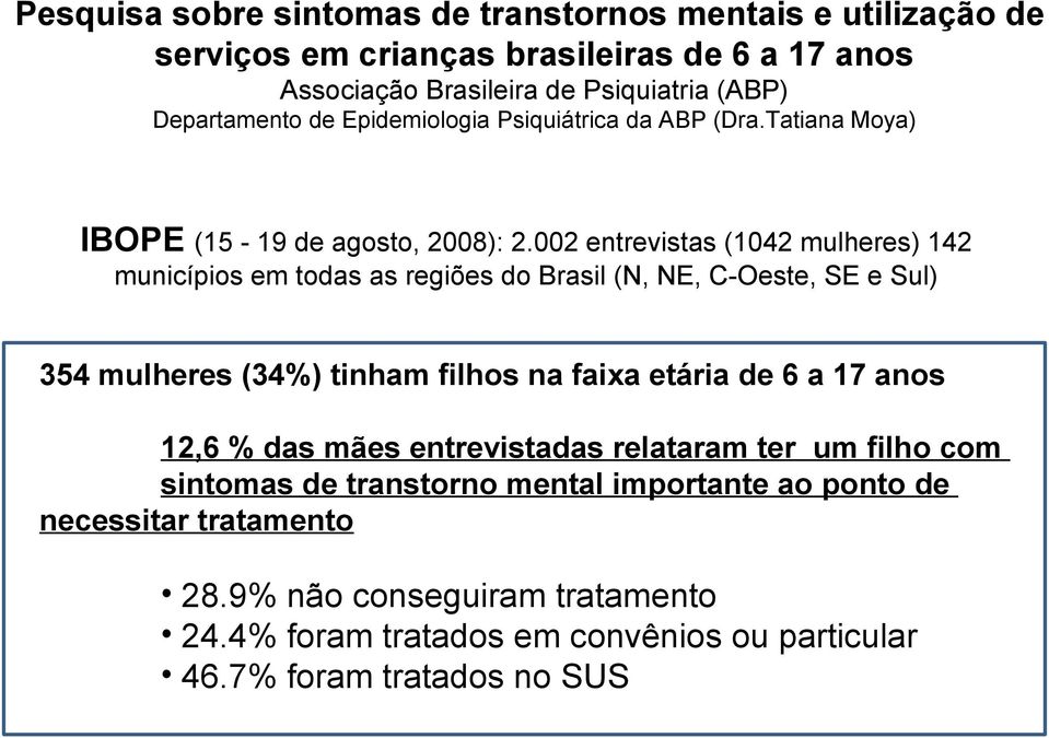 002 entrevistas (1042 mulheres) 142 municípios em todas as regiões do Brasil (N, NE, C-Oeste, SE e Sul) 354 mulheres (34%) tinham filhos na faixa etária de 6 a 17