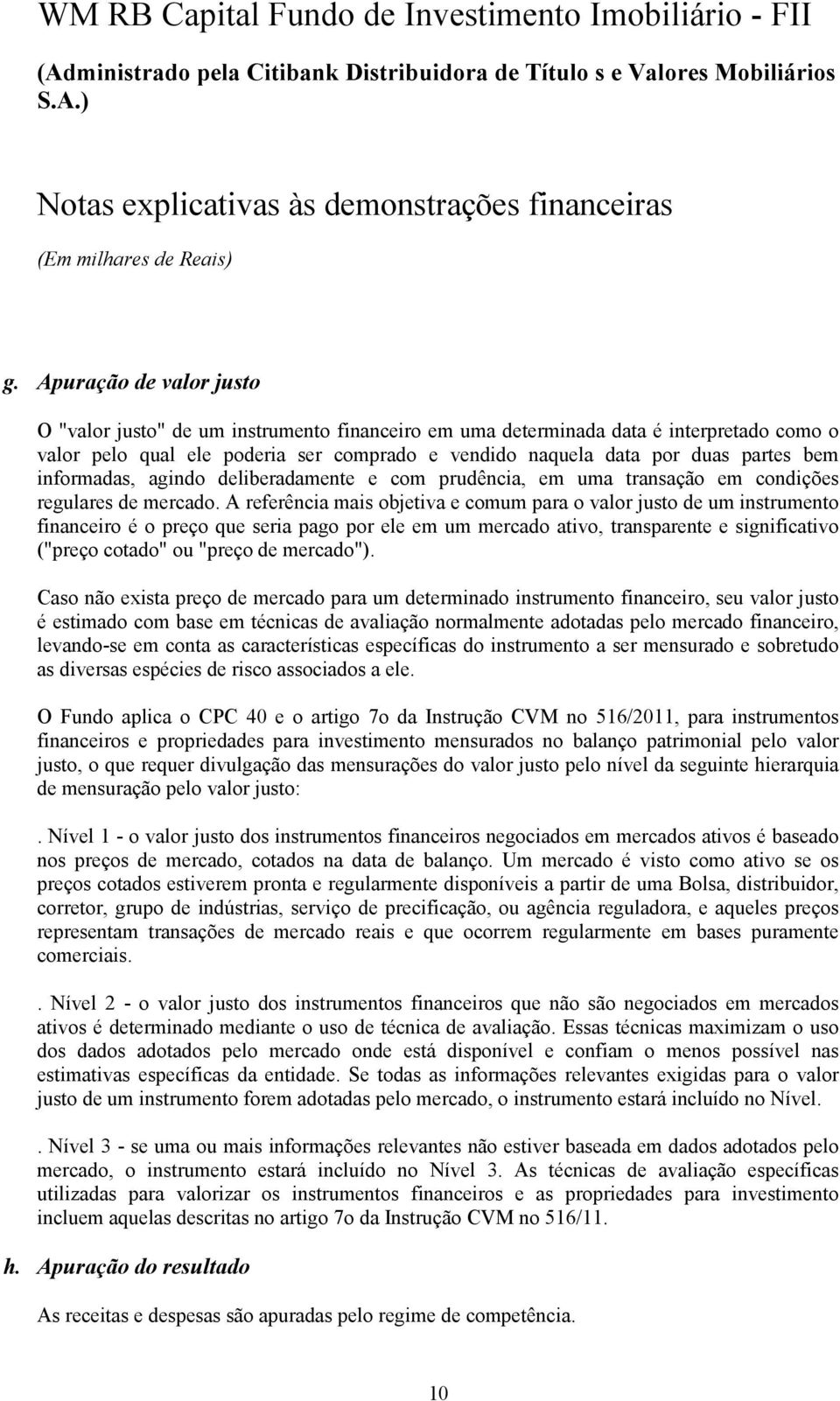 A referência mais objetiva e comum para o valor justo de um instrumento financeiro é o preço que seria pago por ele em um mercado ativo, transparente e significativo ("preço cotado" ou "preço de