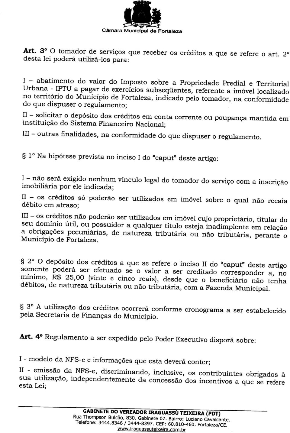 territorio do Municipio de Fortaleza, indicado pelo tomador, na conformidade do que dispuser 0 regulamento; II - solicitar 0 deposito dos creditos em conta corrente ou poupan<;a mantida em