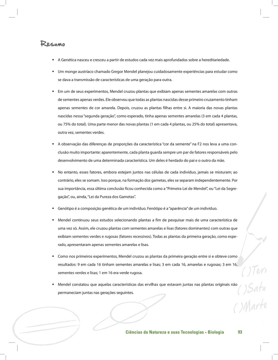 Em um de seus experimentos, Mendel cruzou plantas que exibiam apenas sementes amarelas com outras de sementes apenas verdes.