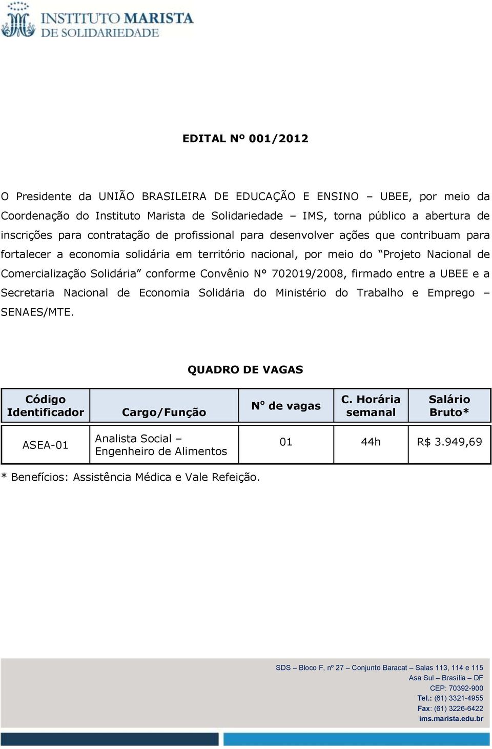 Comercialização Solidária conforme Convênio N 702019/2008, firmado entre a UBEE e a Secretaria Nacional de Economia Solidária do Ministério do Trabalho e Emprego SENAES/MTE.