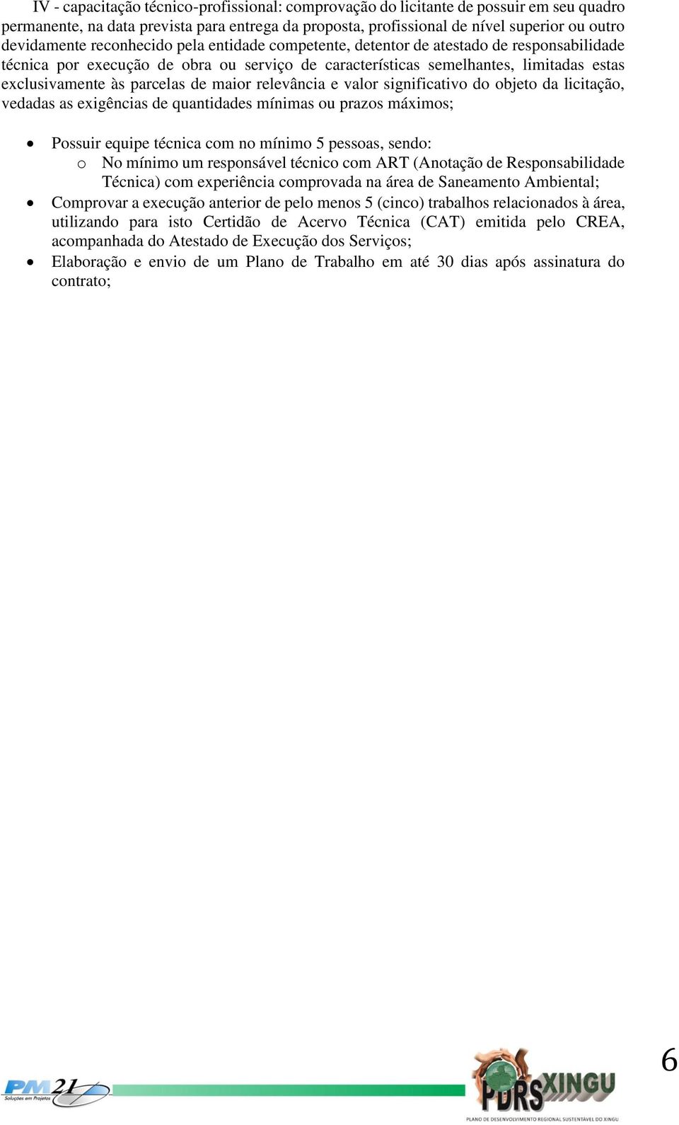 maior relevância e valor significativo do objeto da licitação, vedadas as exigências de quantidades mínimas ou prazos máximos; Possuir equipe técnica com no mínimo 5 pessoas, sendo: o No mínimo um