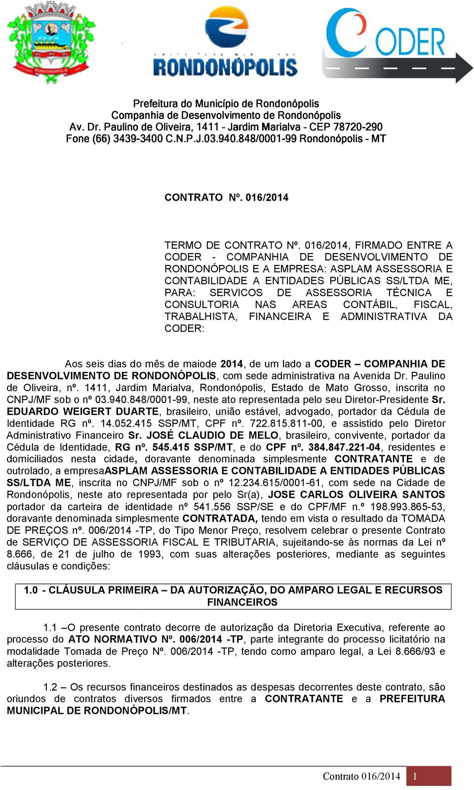 CONSULTORIA NAS AREAS CONTÁBIL, FISCAL, TRABALHISTA, FINANCEIRA E ADMINISTRATIVA DA CODER: Aos seis dias do mês de maiode 2014, de um lado a CODER COMPANHIA DE DESENVOLVIMENTO DE RONDONÓPOLIS,, com