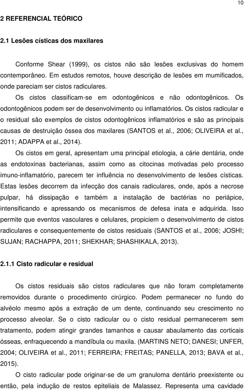 Os odontogênicos podem ser de desenvolvimento ou inflamatórios.