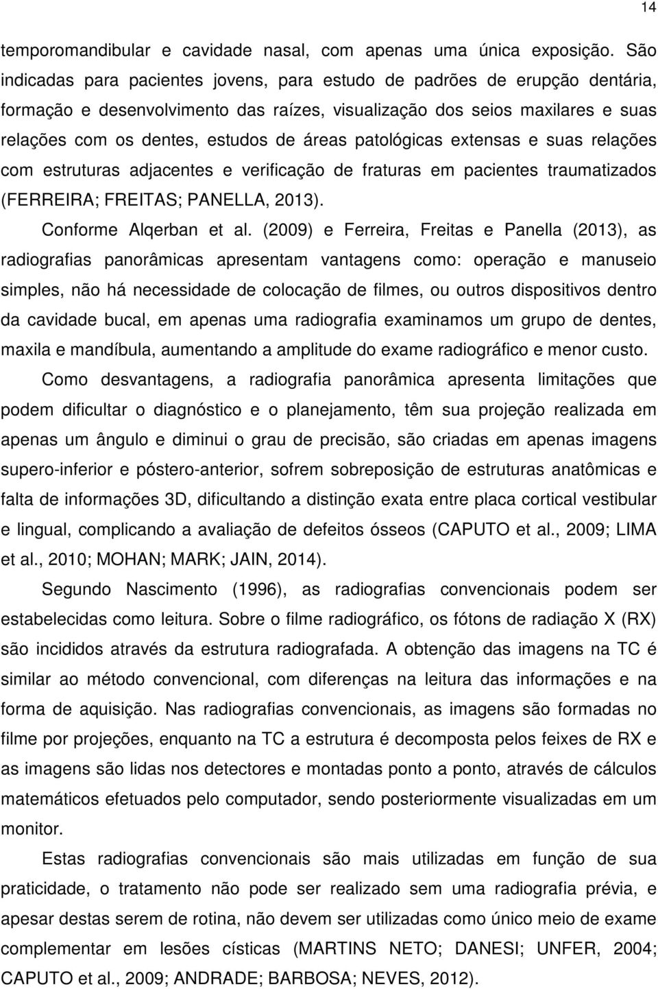 áreas patológicas extensas e suas relações com estruturas adjacentes e verificação de fraturas em pacientes traumatizados (FERREIRA; FREITAS; PANELLA, 2013). Conforme Alqerban et al.