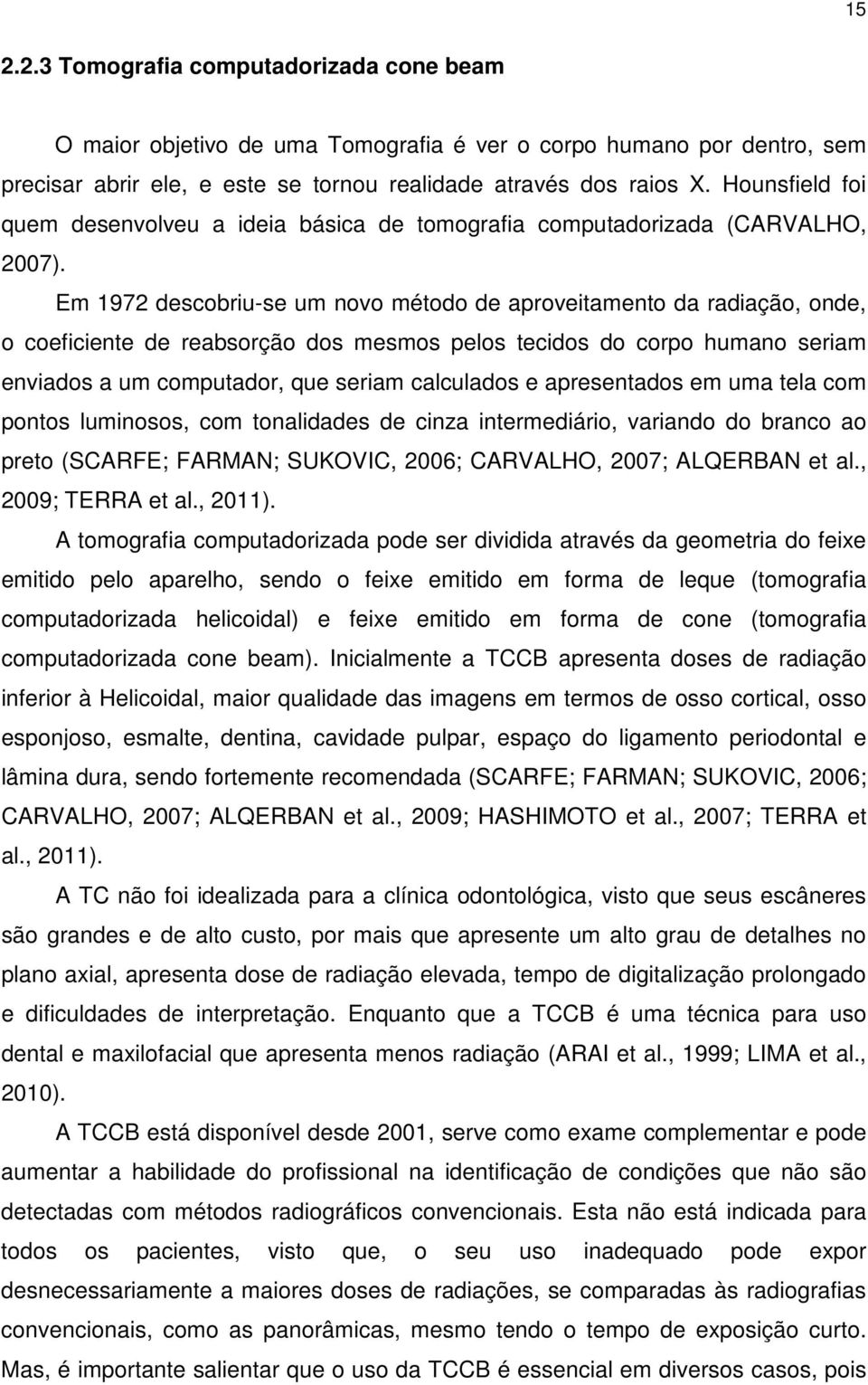 Em 1972 descobriu-se um novo método de aproveitamento da radiação, onde, o coeficiente de reabsorção dos mesmos pelos tecidos do corpo humano seriam enviados a um computador, que seriam calculados e