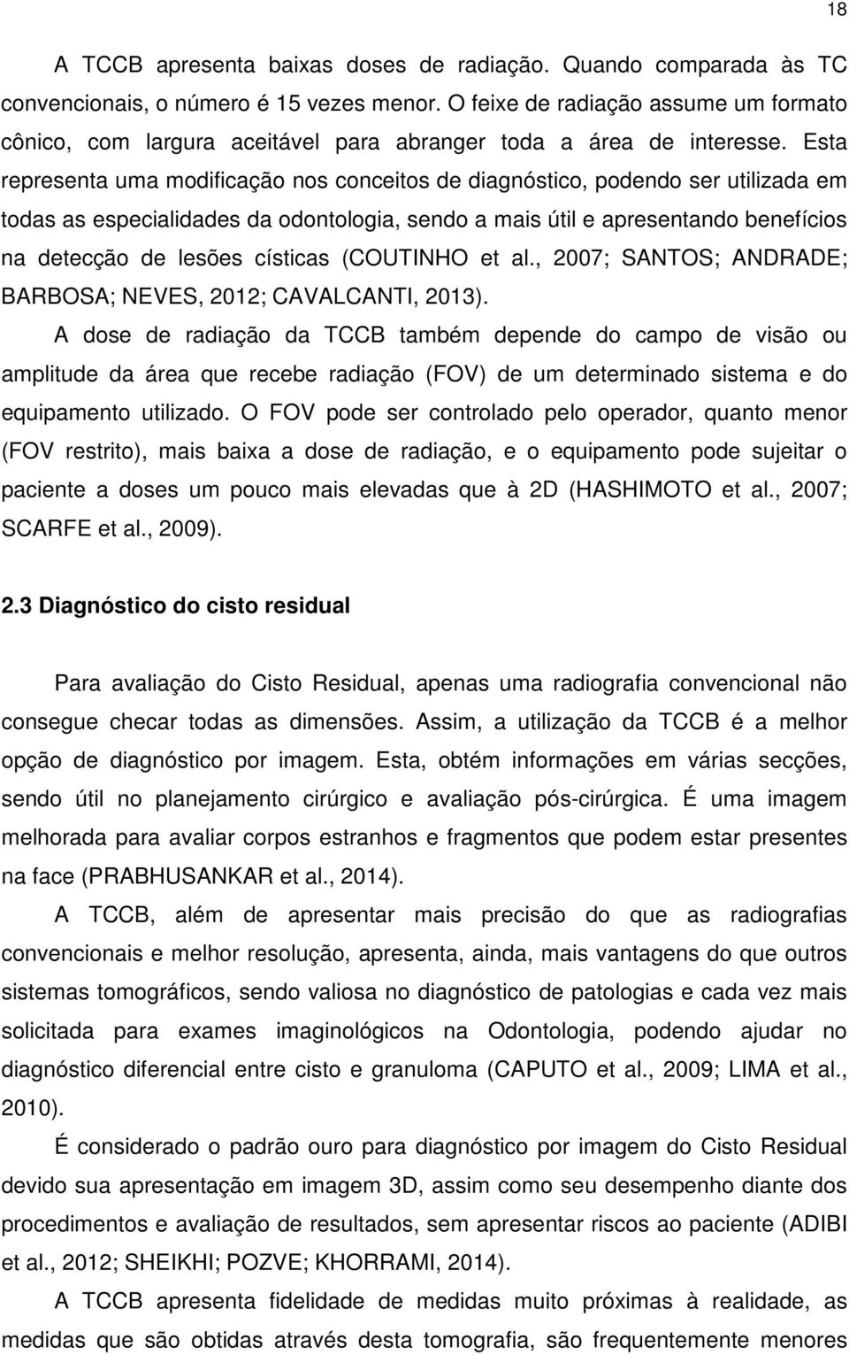 Esta representa uma modificação nos conceitos de diagnóstico, podendo ser utilizada em todas as especialidades da odontologia, sendo a mais útil e apresentando benefícios na detecção de lesões