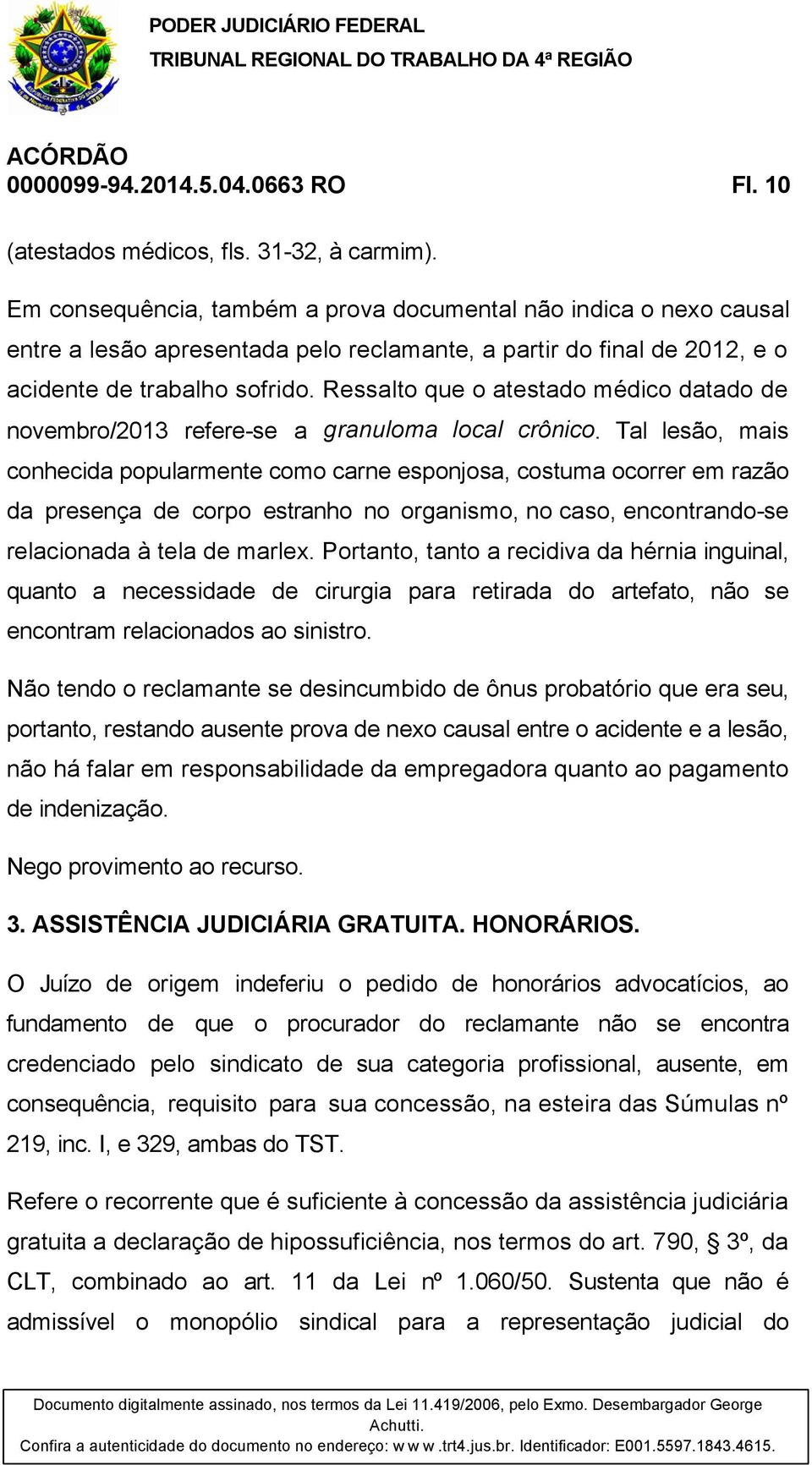 Ressalto que o atestado médico datado de novembro/2013 refere-se a granuloma local crônico.