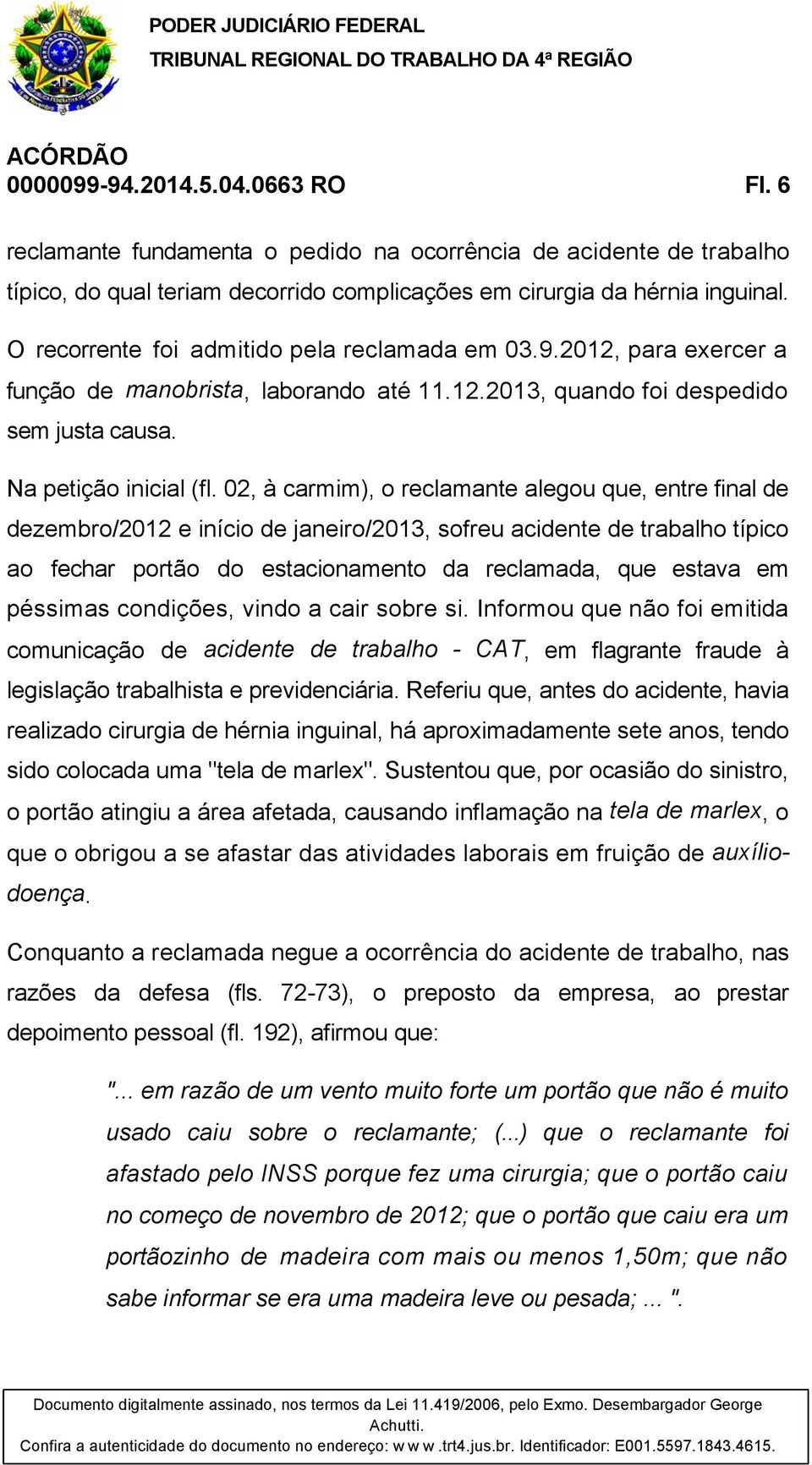 02, à carmim), o reclamante alegou que, entre final de dezembro/2012 e início de janeiro/2013, sofreu acidente de trabalho típico ao fechar portão do estacionamento da reclamada, que estava em