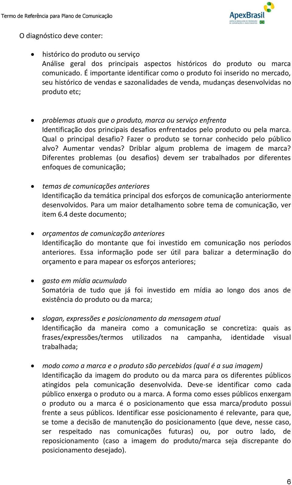 serviço enfrenta Identificação dos principais desafios enfrentados pelo produto ou pela marca. Qual o principal desafio? Fazer o produto se tornar conhecido pelo público alvo? Aumentar vendas?