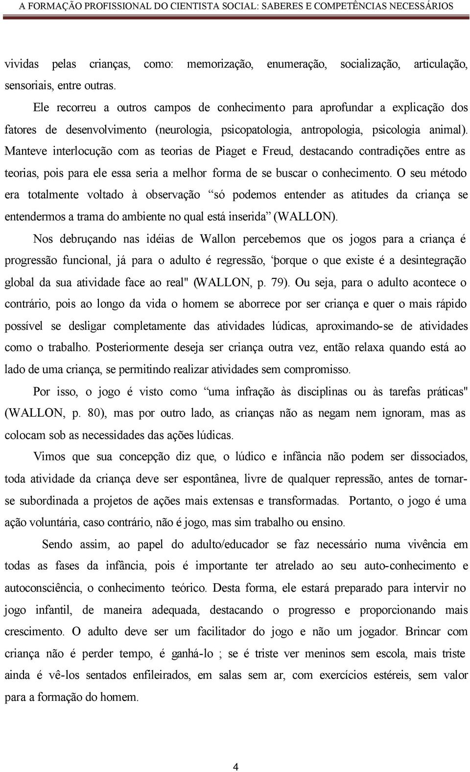 Manteve interlocução com as teorias de Piaget e Freud, destacando contradições entre as teorias, pois para ele essa seria a melhor forma de se buscar o conhecimento.