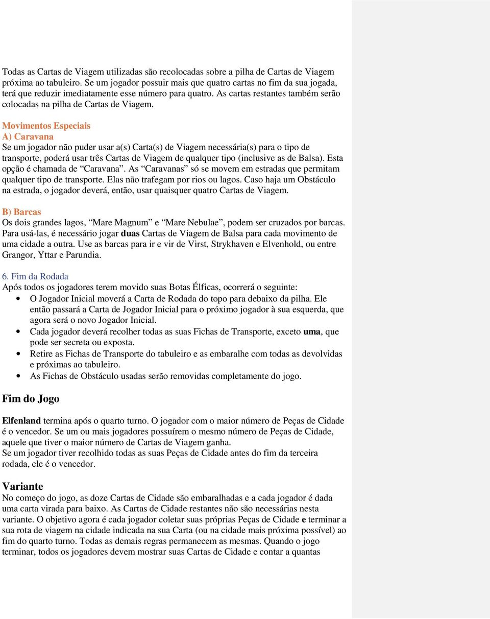 Movimentos Especiais A) Caravana Se um jogador não puder usar a(s) Carta(s) de Viagem necessária(s) para o tipo de transporte, poderá usar três Cartas de Viagem de qualquer tipo (inclusive as de