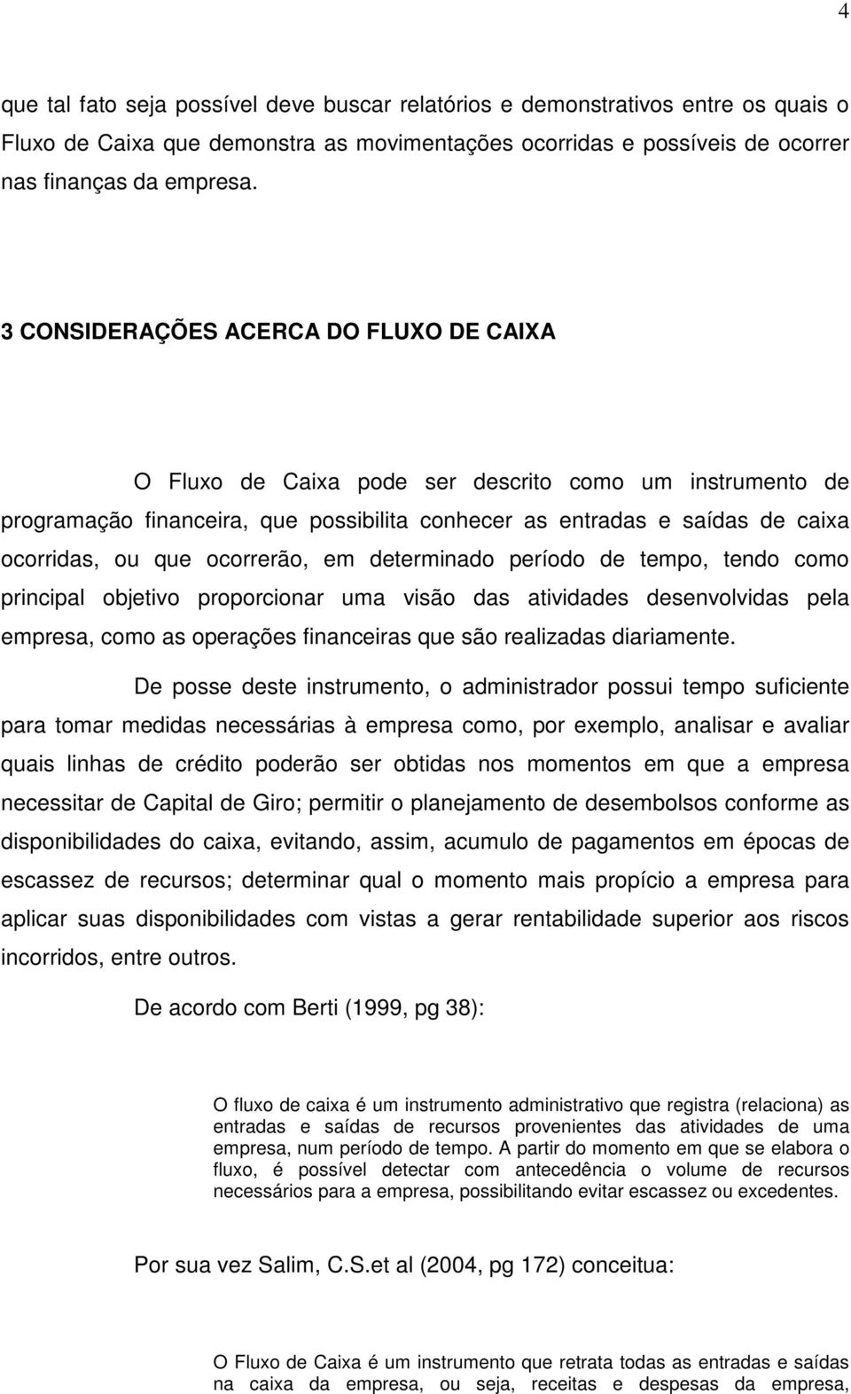 ocorrerão, em determinado período de tempo, tendo como principal objetivo proporcionar uma visão das atividades desenvolvidas pela empresa, como as operações financeiras que são realizadas